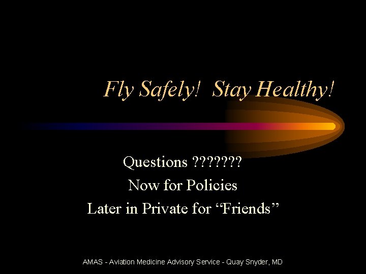 Fly Safely! Stay Healthy! Questions ? ? ? ? Now for Policies Later in
