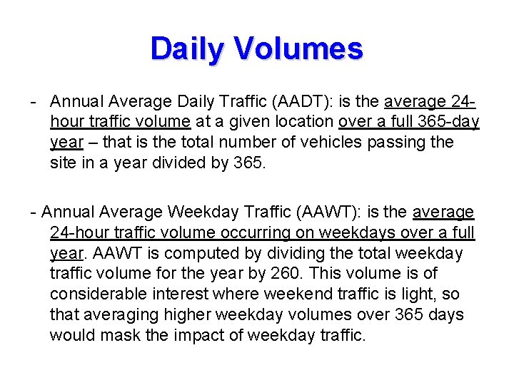 Daily Volumes - Annual Average Daily Traffic (AADT): is the average 24 hour traffic