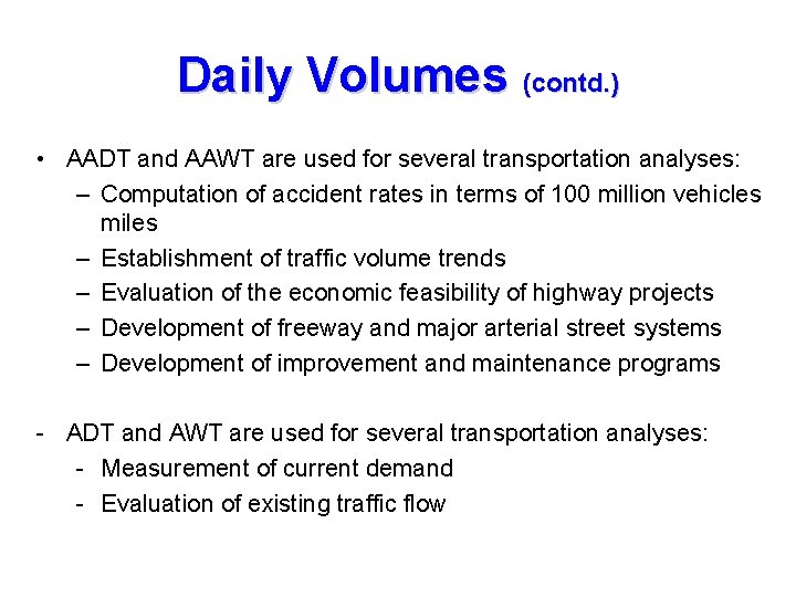 Daily Volumes (contd. ) • AADT and AAWT are used for several transportation analyses: