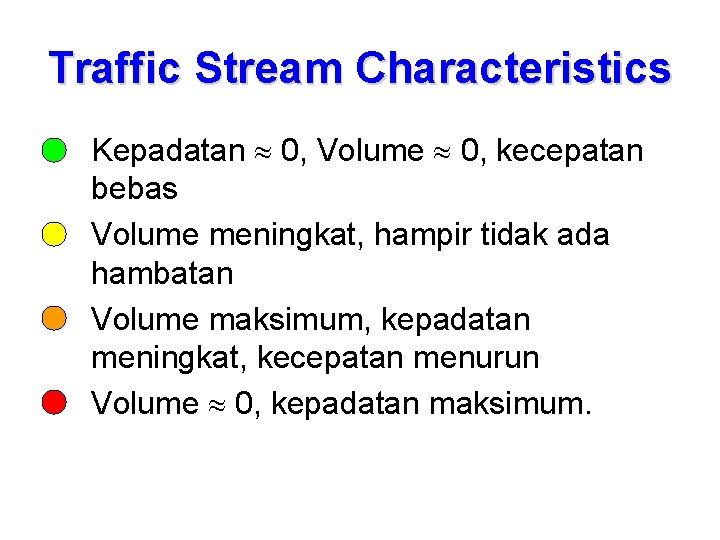 Traffic Stream Characteristics o Kepadatan 0, Volume 0, kecepatan bebas o Volume meningkat, hampir