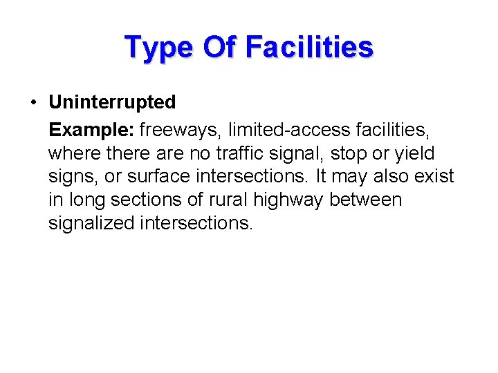 Type Of Facilities • Uninterrupted Example: freeways, limited-access facilities, where there are no traffic