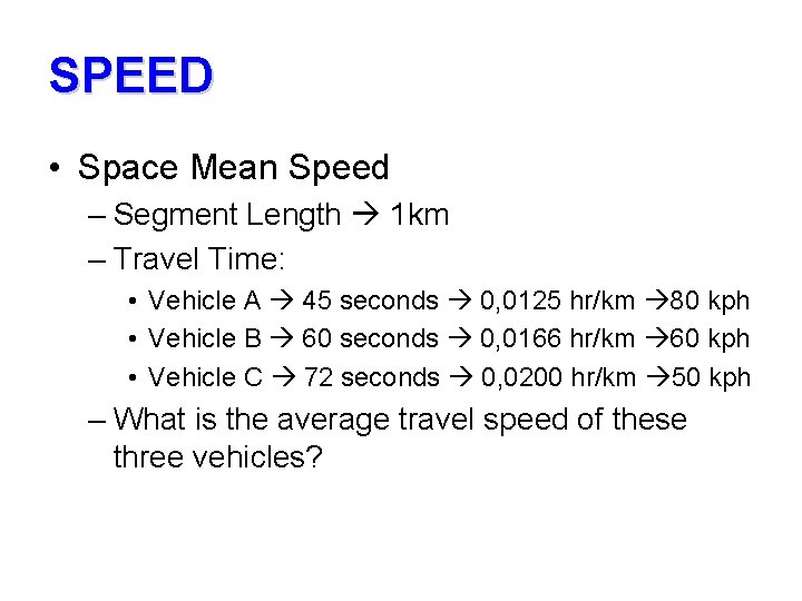 SPEED • Space Mean Speed – Segment Length 1 km – Travel Time: •