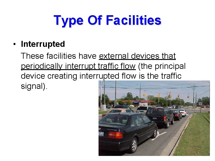 Type Of Facilities • Interrupted These facilities have external devices that periodically interrupt traffic