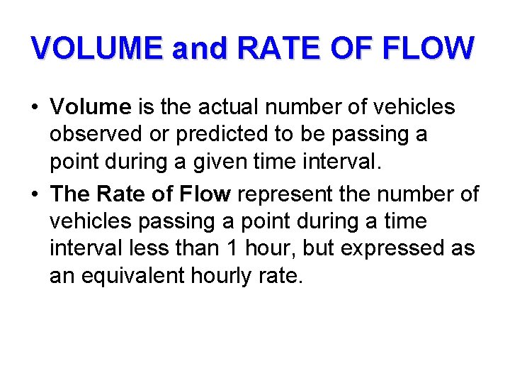 VOLUME and RATE OF FLOW • Volume is the actual number of vehicles observed