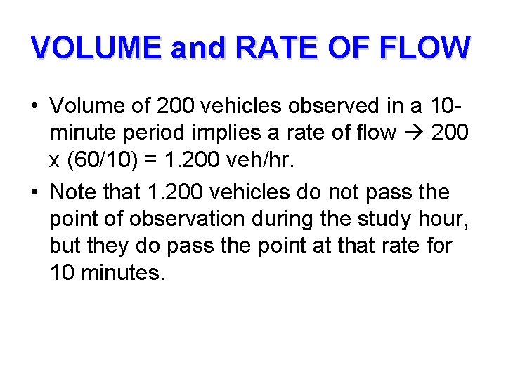 VOLUME and RATE OF FLOW • Volume of 200 vehicles observed in a 10