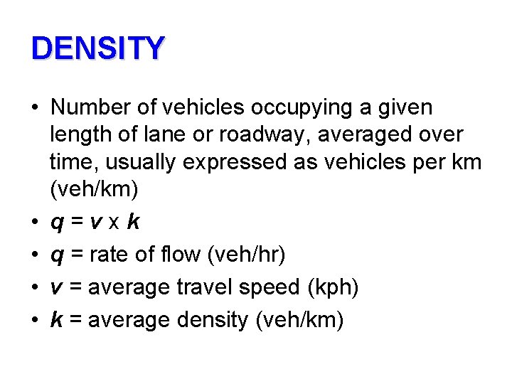 DENSITY • Number of vehicles occupying a given length of lane or roadway, averaged
