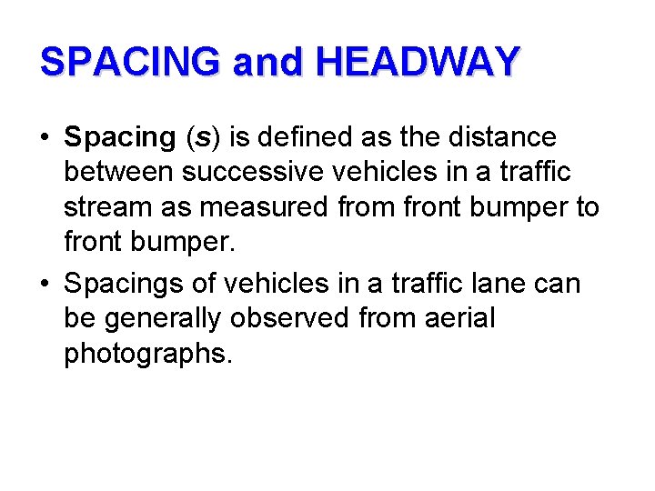 SPACING and HEADWAY • Spacing (s) is defined as the distance between successive vehicles