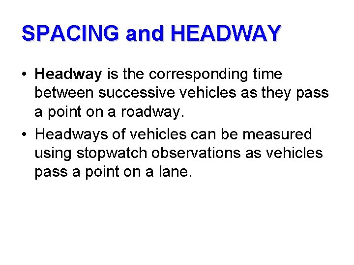 SPACING and HEADWAY • Headway is the corresponding time between successive vehicles as they