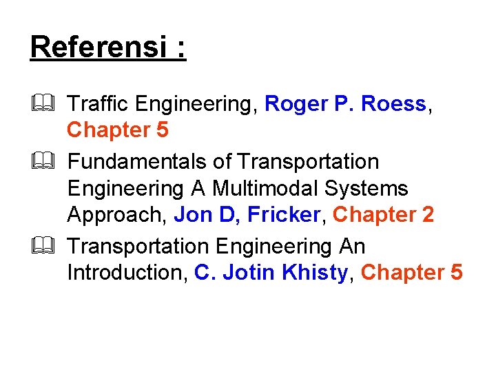 Referensi : & Traffic Engineering, Roger P. Roess, Chapter 5 & Fundamentals of Transportation