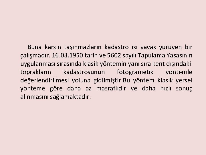 Buna karşın taşınmazların kadastro işi yavaş yürüyen bir çalışmadır. 16. 03. 1950 tarih ve