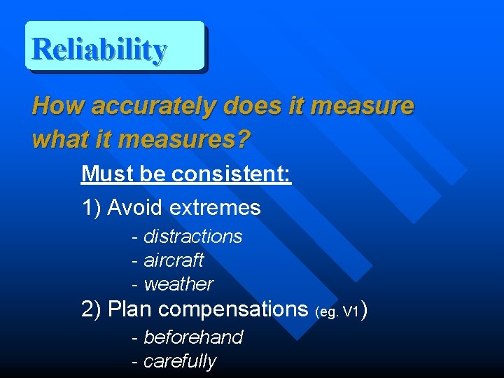 Reliability How accurately does it measure what it measures? Must be consistent: 1) Avoid