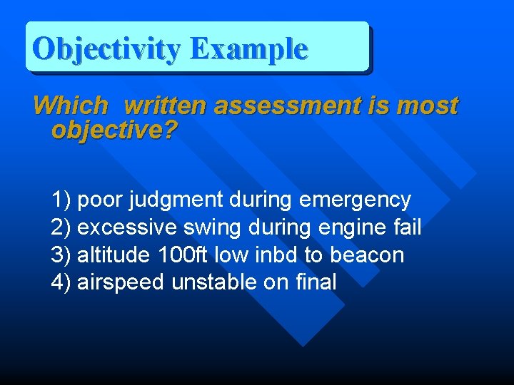 Objectivity Example Which written assessment is most objective? 1) poor judgment during emergency 2)