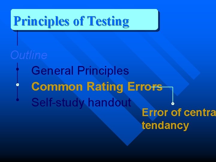 Principles of Testing Outline General Principles Common Rating Errors Self-study handout Error of centra