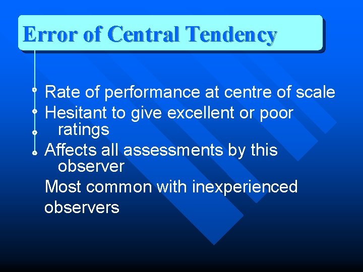 Error of Central Tendency Rate of performance at centre of scale Hesitant to give