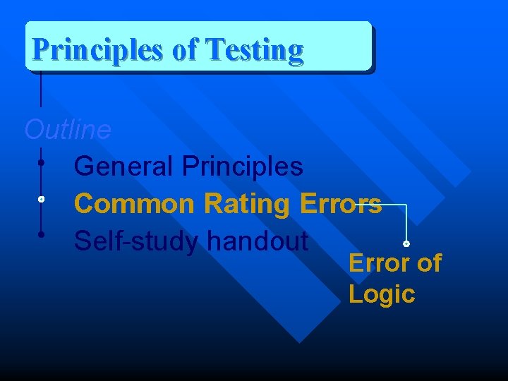 Principles of Testing Outline General Principles Common Rating Errors Self-study handout Error of Logic