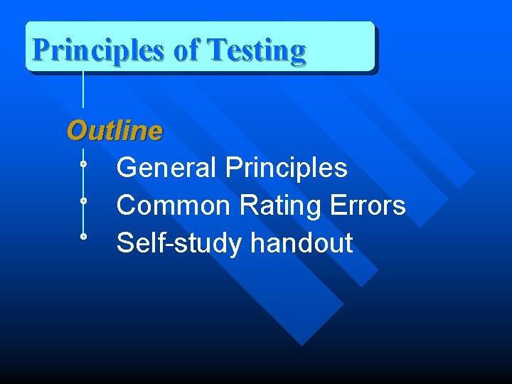 Principles of Testing Outline General Principles Common Rating Errors Self-study handout 