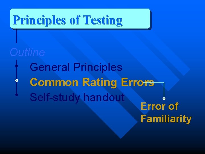 Principles of Testing Outline General Principles Common Rating Errors Self-study handout Error of Familiarity