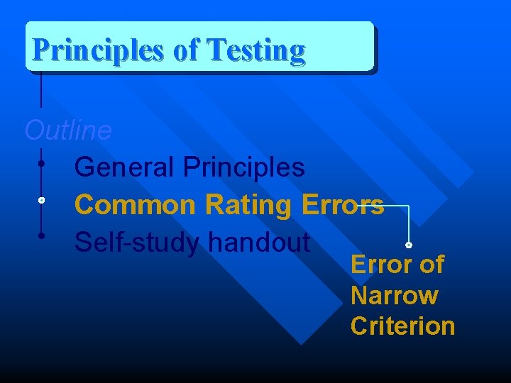 Principles of Testing Outline General Principles Common Rating Errors Self-study handout Error of Narrow