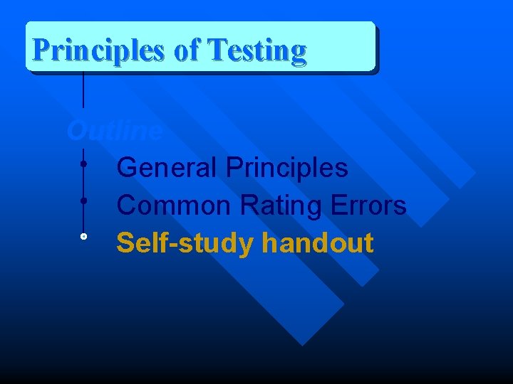 Principles of Testing Outline General Principles Common Rating Errors Self-study handout 