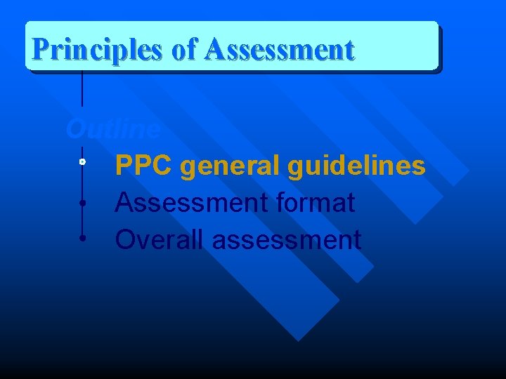 Principles of Assessment Outline PPC general guidelines Assessment format Overall assessment 