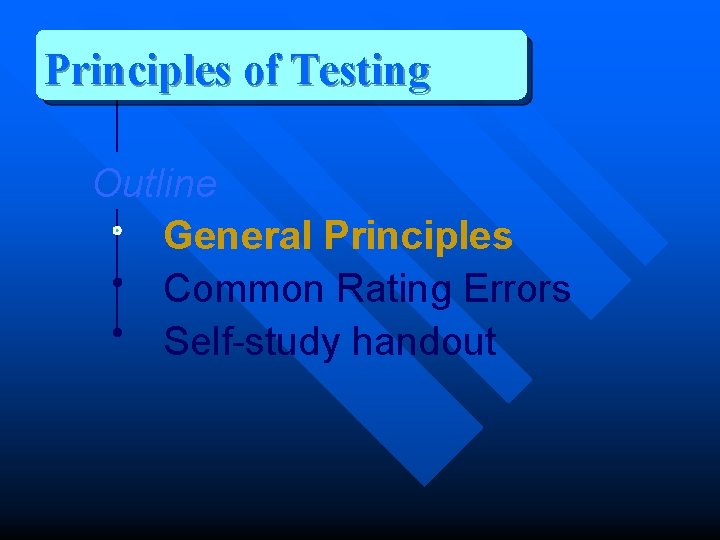 Principles of Testing Outline General Principles Common Rating Errors Self-study handout 