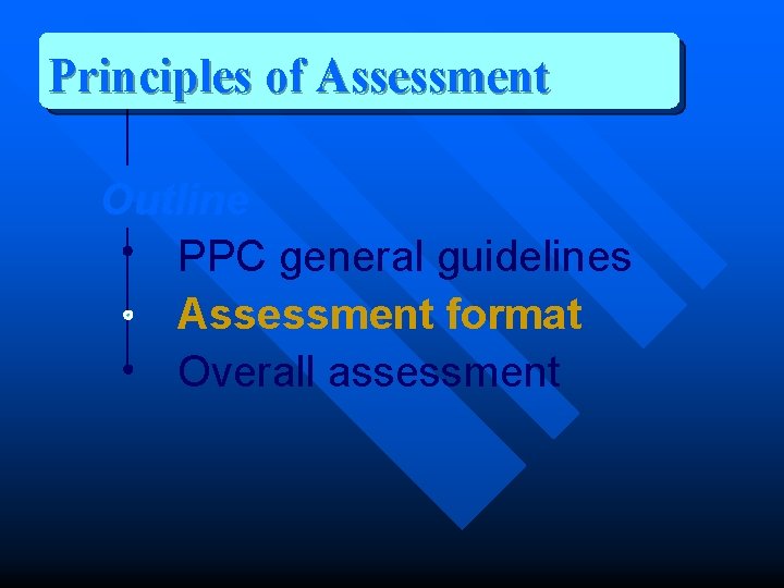 Principles of Assessment Outline PPC general guidelines Assessment format Overall assessment 