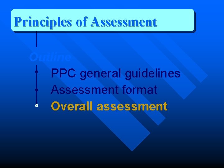 Principles of Assessment Outline PPC general guidelines Assessment format Overall assessment 