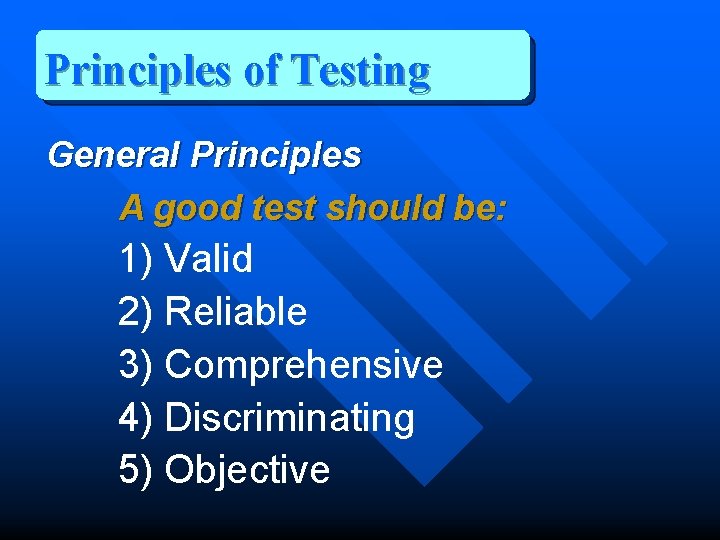 Principles of Testing General Principles A good test should be: 1) Valid 2) Reliable