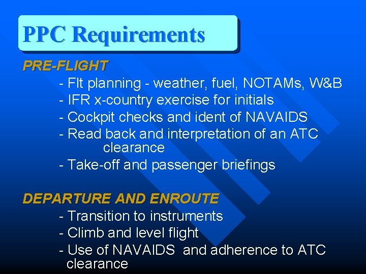 PPC Requirements PRE-FLIGHT - Flt planning - weather, fuel, NOTAMs, W&B - IFR x-country