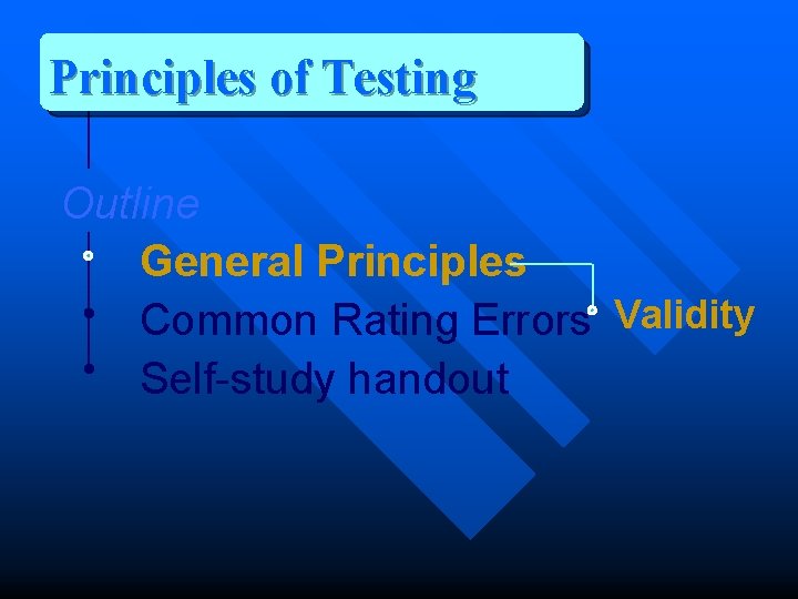 Principles of Testing Outline General Principles Common Rating Errors Validity Self-study handout 