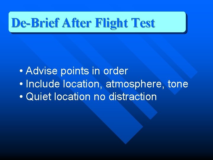 De-Brief After Flight Test • Advise points in order • Include location, atmosphere, tone