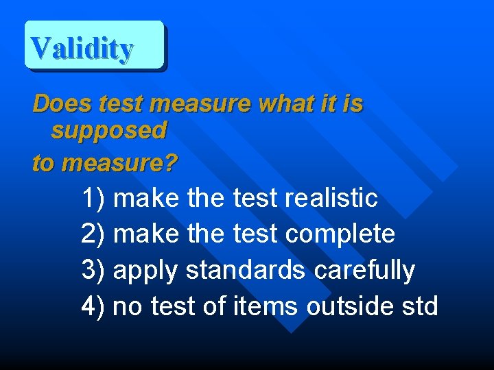 Validity Does test measure what it is supposed to measure? 1) make the test