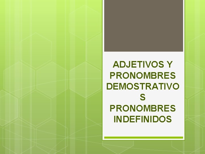 ADJETIVOS Y PRONOMBRES DEMOSTRATIVO S PRONOMBRES INDEFINIDOS 