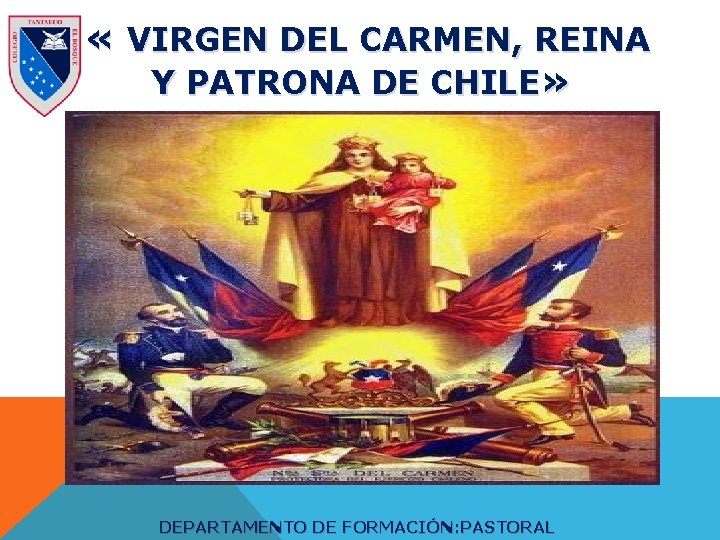  « VIRGEN DEL CARMEN, REINA Y PATRONA DE CHILE» DEPARTAMENTO DE FORMACIÓN: PASTORAL