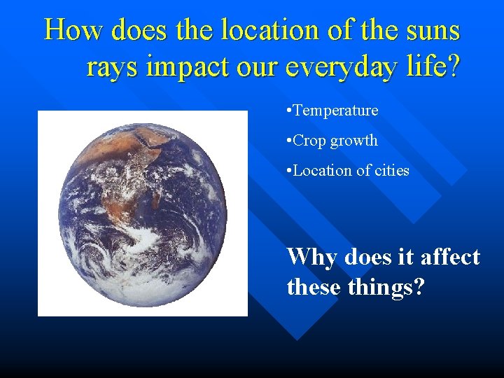 How does the location of the suns rays impact our everyday life? • Temperature