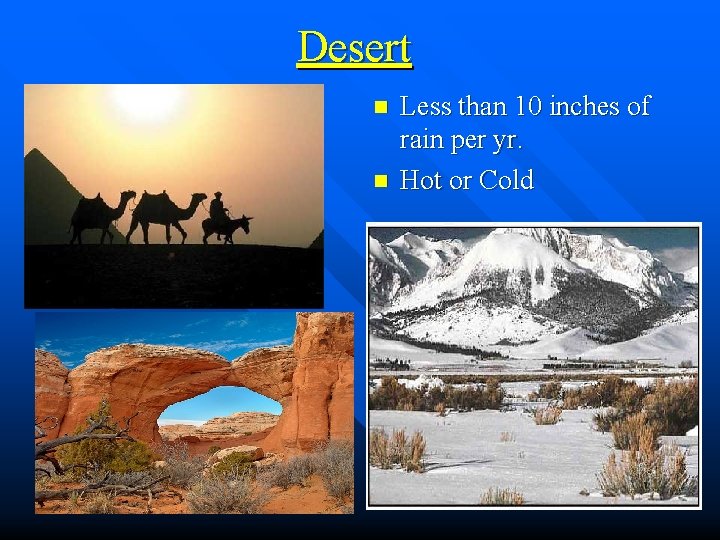 Desert n n Less than 10 inches of rain per yr. Hot or Cold