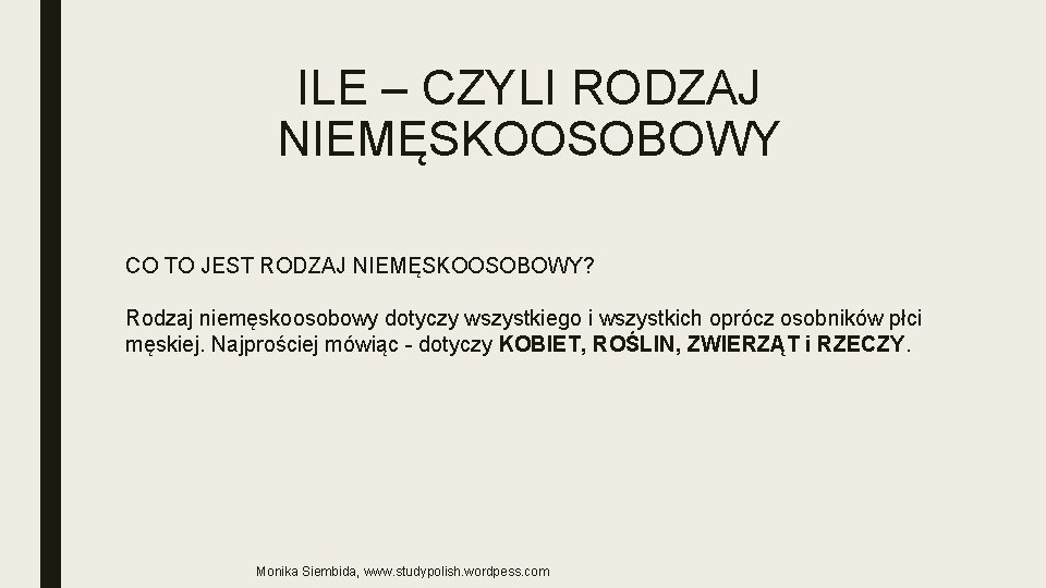 ILE – CZYLI RODZAJ NIEMĘSKOOSOBOWY CO TO JEST RODZAJ NIEMĘSKOOSOBOWY? Rodzaj niemęskoosobowy dotyczy wszystkiego