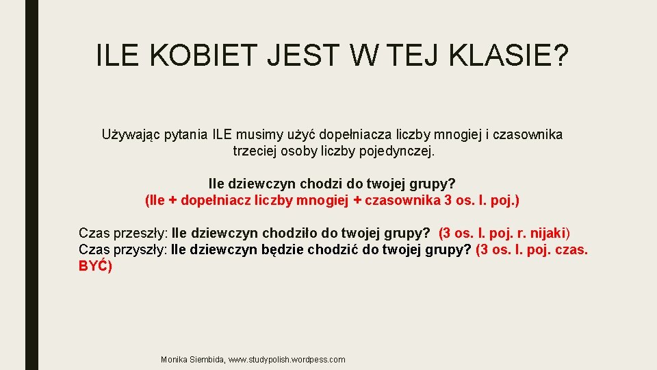 ILE KOBIET JEST W TEJ KLASIE? Używając pytania ILE musimy użyć dopełniacza liczby mnogiej