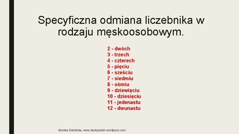 Specyficzna odmiana liczebnika w rodzaju męskoosobowym. 2 - dwóch 3 - trzech 4 -