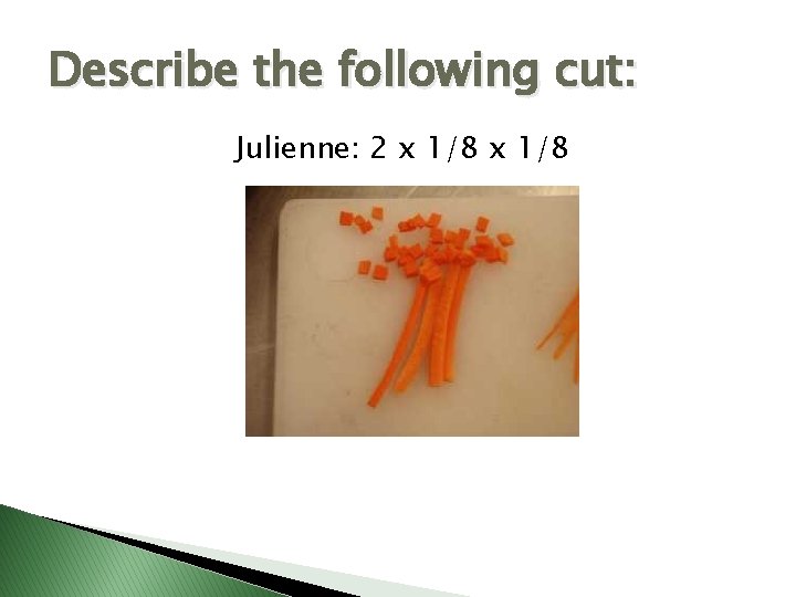 Describe the following cut: Julienne: 2 x 1/8 