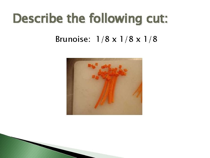 Describe the following cut: Brunoise: 1/8 x 1/8 