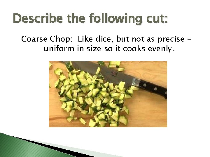 Describe the following cut: Coarse Chop: Like dice, but not as precise – uniform