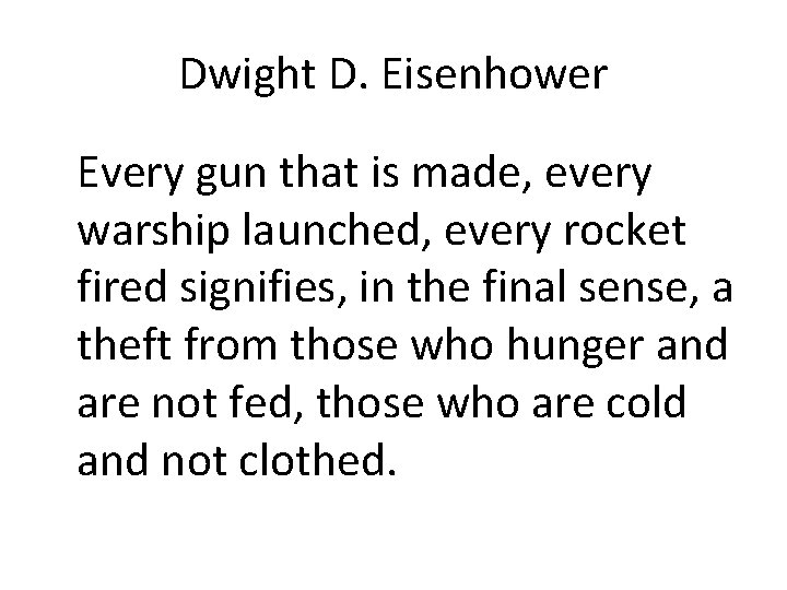 Dwight D. Eisenhower Every gun that is made, every warship launched, every rocket fired