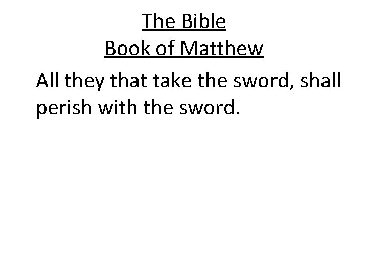 The Bible Book of Matthew All they that take the sword, shall perish with