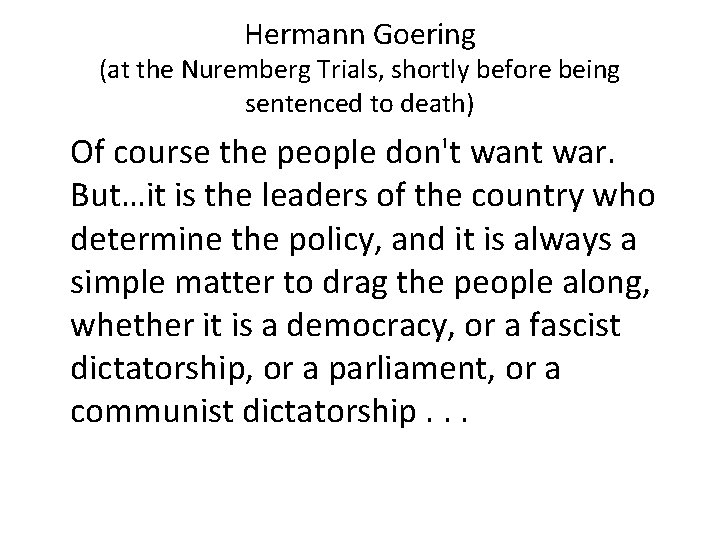 Hermann Goering (at the Nuremberg Trials, shortly before being sentenced to death) Of course