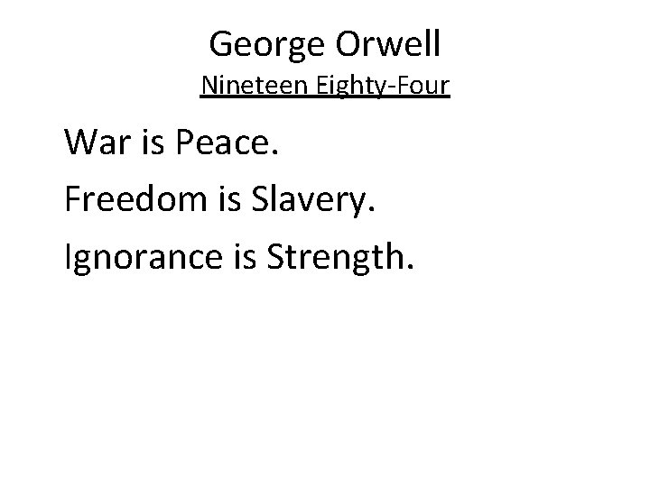 George Orwell Nineteen Eighty-Four War is Peace. Freedom is Slavery. Ignorance is Strength. 