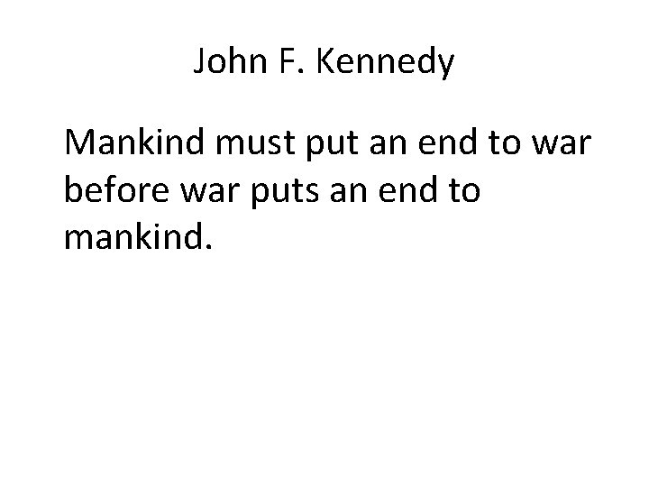 John F. Kennedy Mankind must put an end to war before war puts an