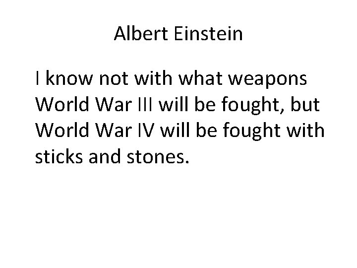 Albert Einstein I know not with what weapons World War III will be fought,