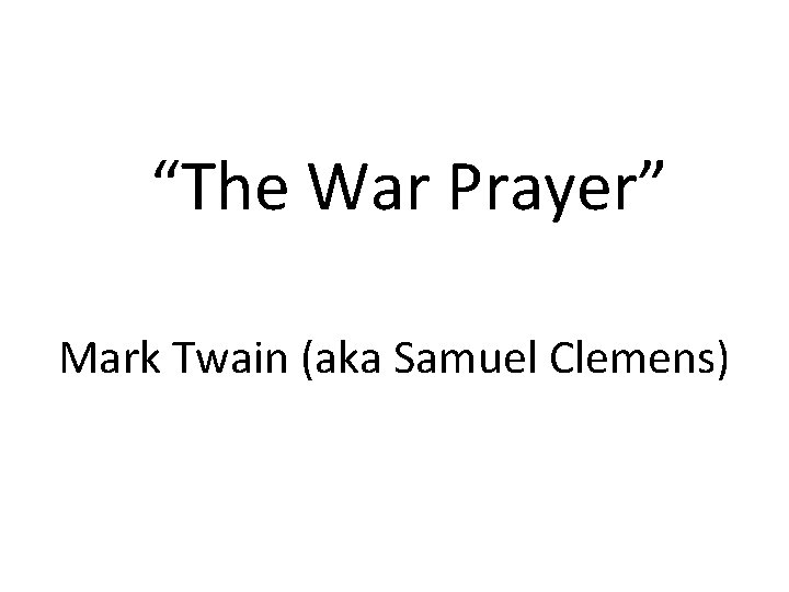 “The War Prayer” Mark Twain (aka Samuel Clemens) 