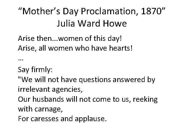 “Mother’s Day Proclamation, 1870” Julia Ward Howe Arise then. . . women of this